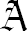 A (olde font)